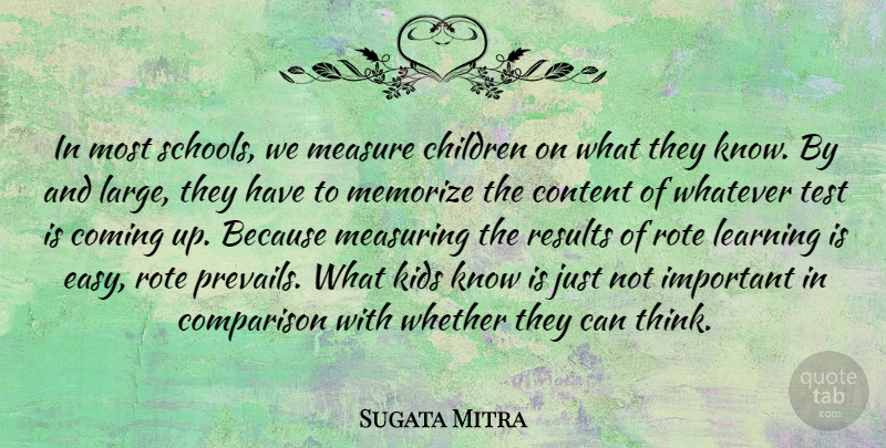 Sugata Mitra Quote About Children, Coming, Comparison, Content, Kids: In Most Schools We Measure...