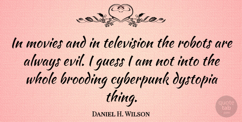 Daniel H. Wilson Quote About Evil, Television, Robots: In Movies And In Television...