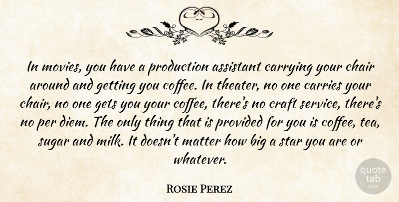 Rosie Perez Quote About Stars, Coffee, Tea: In Movies You Have A...