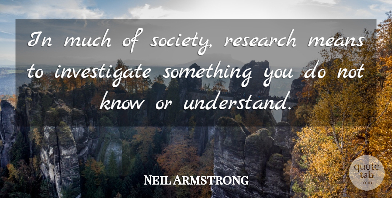 Neil Armstrong Quote About Mean, Society, Research: In Much Of Society Research...