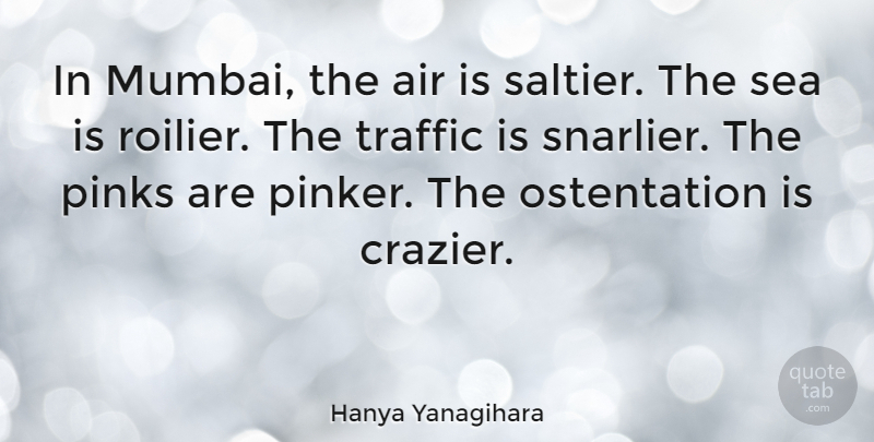 Hanya Yanagihara Quote About undefined: In Mumbai The Air Is...