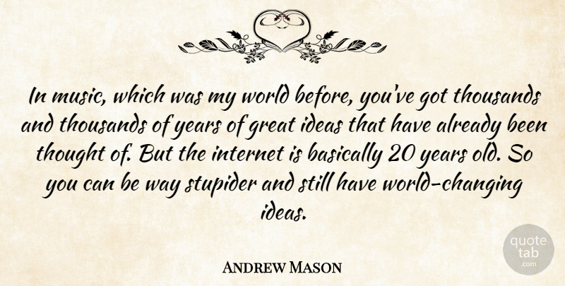 Andrew Mason Quote About Basically, Great, Internet, Music, Stupider: In Music Which Was My...