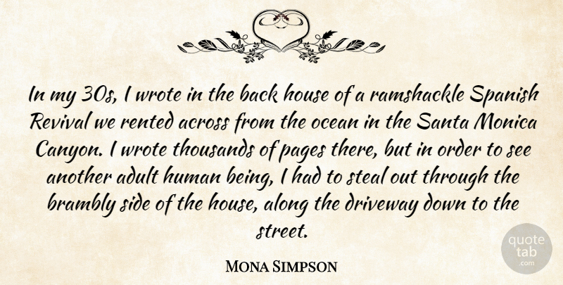Mona Simpson Quote About Across, Along, Driveway, House, Human: In My 30s I Wrote...