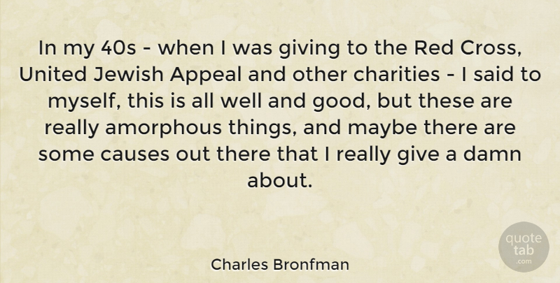 Charles Bronfman Quote About Amorphous, Appeal, Causes, Charities, Damn: In My 40s When I...