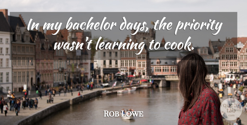 Rob Lowe Quote About Learning, Priority: In My Bachelor Days The...