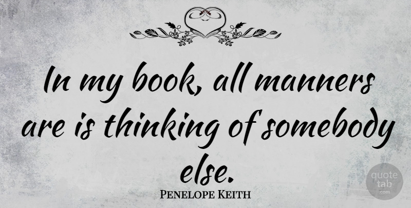 Penelope Keith Quote About Book, Thinking, Manners: In My Book All Manners...