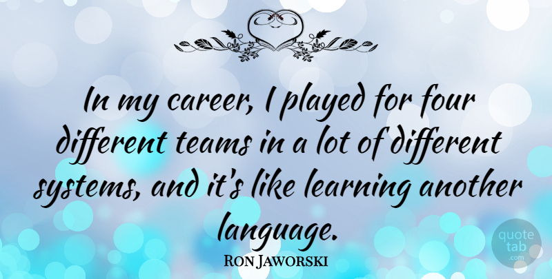 Ron Jaworski Quote About Four, Learning, Played, Teams: In My Career I Played...