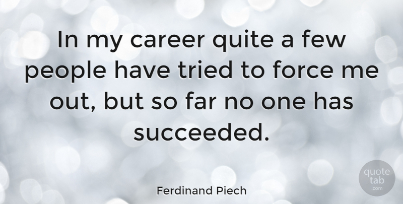 Ferdinand Piech Quote About Far, Few, People, Quite: In My Career Quite A...