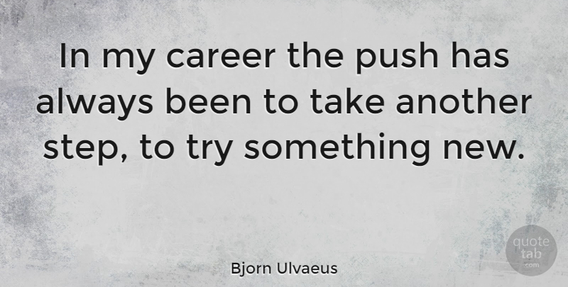Bjorn Ulvaeus Quote About Careers, Trying, Steps: In My Career The Push...