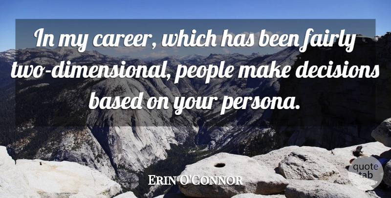 Erin O'Connor Quote About Fairly, People: In My Career Which Has...