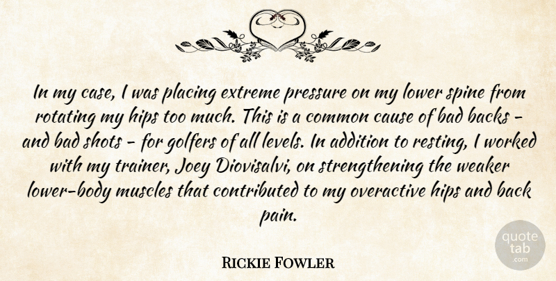 Rickie Fowler Quote About Addition, Backs, Bad, Common, Extreme: In My Case I Was...