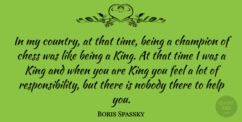 Boris Spassky Quote About Country, Kings, Responsibility: In My Country At That...