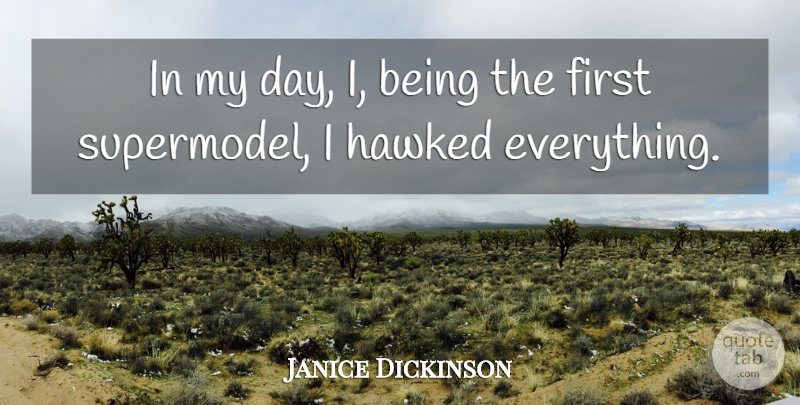 Janice Dickinson Quote About Firsts, Supermodel: In My Day I Being...