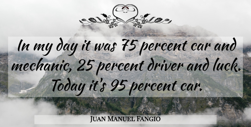 Juan Manuel Fangio Quote About Car, Luck, Today: In My Day It Was...