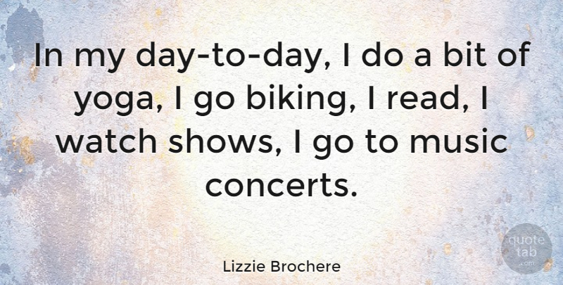 Lizzie Brochere Quote About Yoga, Watches, Biking: In My Day To Day...