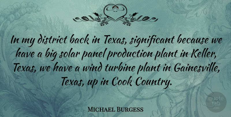 Michael Burgess Quote About Cook, District, Plant, Production, Solar: In My District Back In...