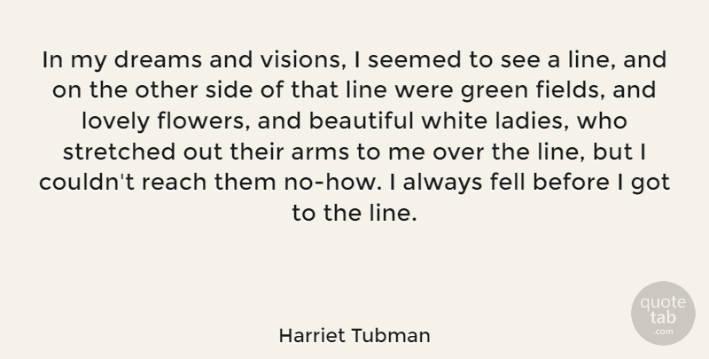 Harriet Tubman Quote About Beautiful, Dream, Flower: In My Dreams And Visions...