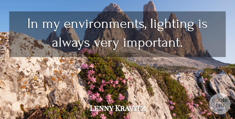 Lenny Kravitz Quote About Lighting: In My Environments Lighting Is...