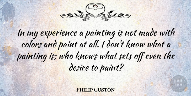 Philip Guston Quote About Color, Desire, Painting: In My Experience A Painting...