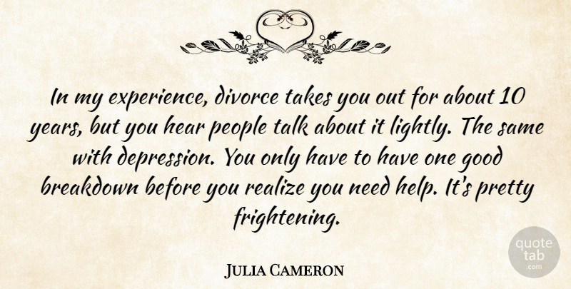 Julia Cameron Quote About Breakdown, Divorce, Experience, Good, Hear: In My Experience Divorce Takes...
