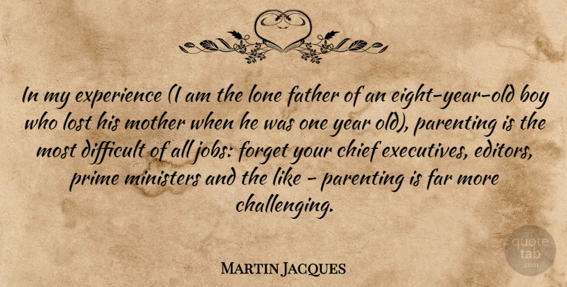 Martin Jacques Quote About Boy, Chief, Difficult, Experience, Far: In My Experience I Am...