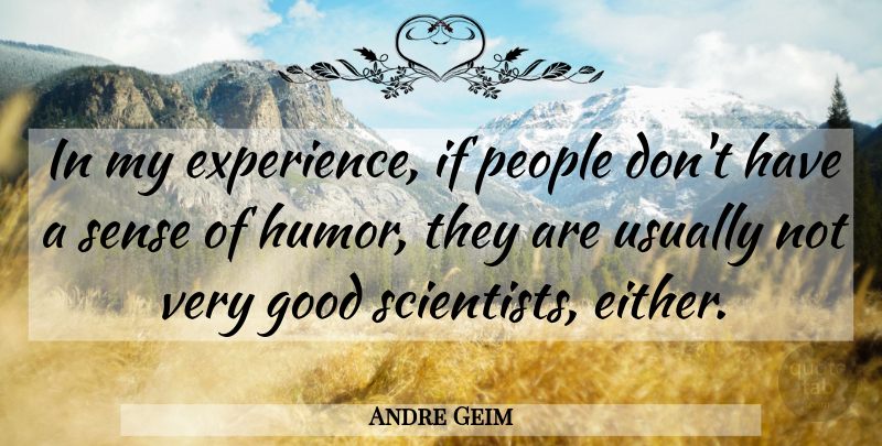 Andre Geim Quote About Experience, Good, Humor, People: In My Experience If People...