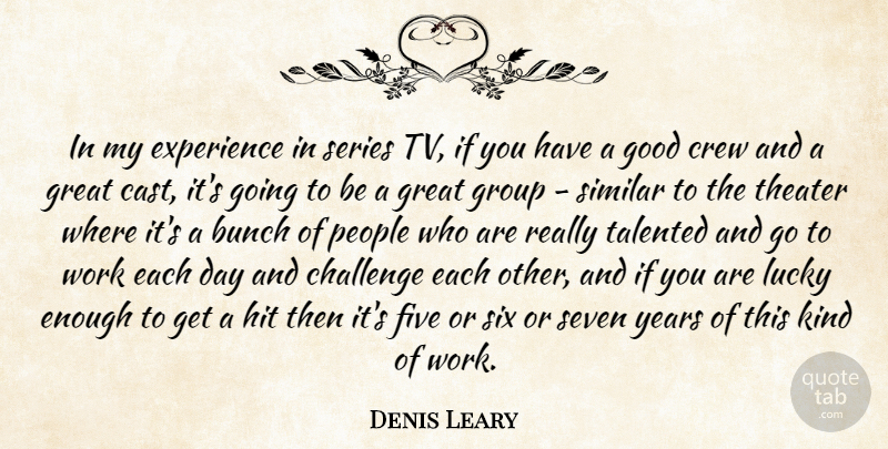 Denis Leary Quote About Years, People, Challenges: In My Experience In Series...