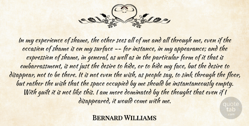 Bernard Williams Quote About Desire, Dominated, Experience, Expression, Form: In My Experience Of Shame...
