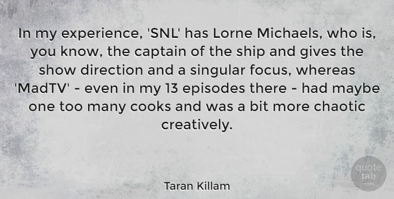 Taran Killam Quote About Bit, Captain, Chaotic, Cooks, Episodes: In My Experience Snl Has...