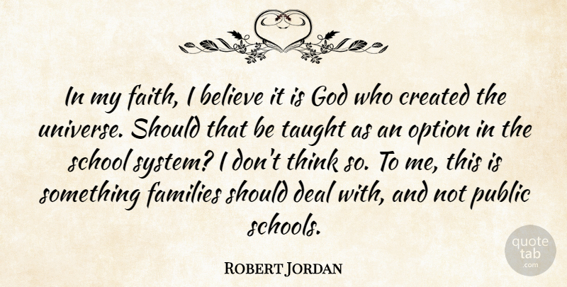 Robert Jordan Quote About Believe, Created, Deal, Families, God: In My Faith I Believe...