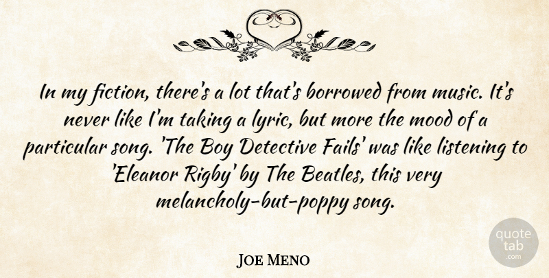 Joe Meno Quote About Borrowed, Boy, Detective, Mood, Music: In My Fiction Theres A...