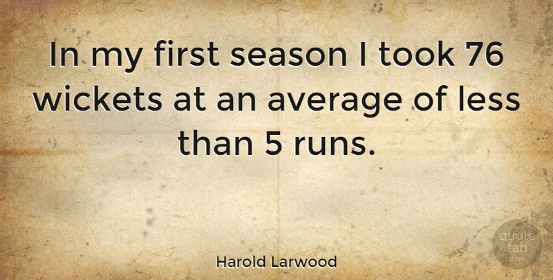 Harold Larwood Quote About Running, Average, Firsts: In My First Season I...