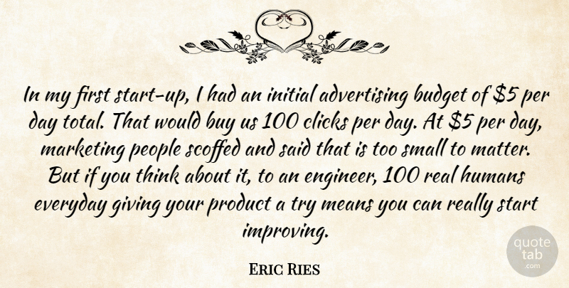 Eric Ries Quote About Advertising, Buy, Clicks, Everyday, Humans: In My First Start Up...