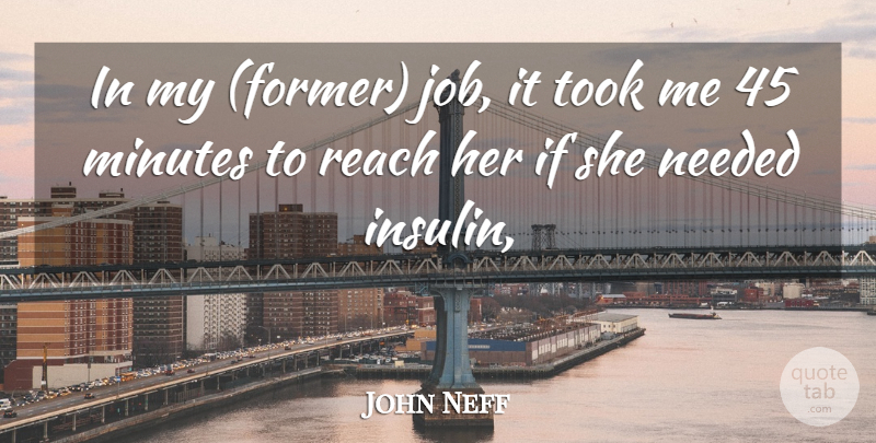 John Neff Quote About Minutes, Needed, Reach, Took: In My Former Job It...