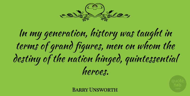 Barry Unsworth Quote About Grand, History, Men, Nation, Taught: In My Generation History Was...