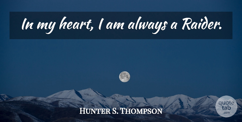 Hunter S. Thompson Quote About undefined: In My Heart I Am...
