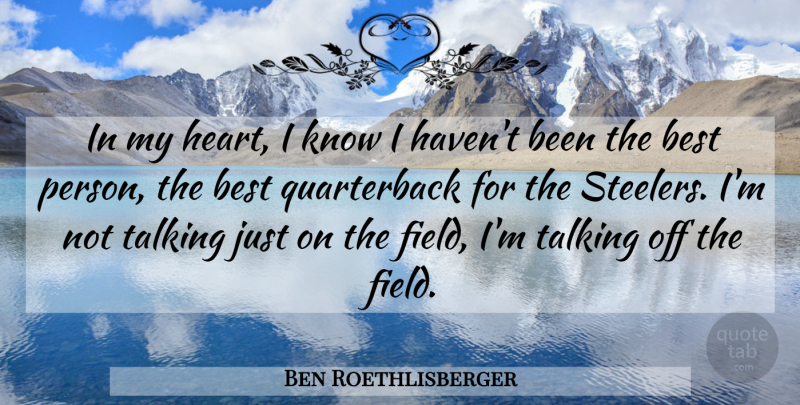 Ben Roethlisberger Quote About Heart, Talking, Fields: In My Heart I Know...