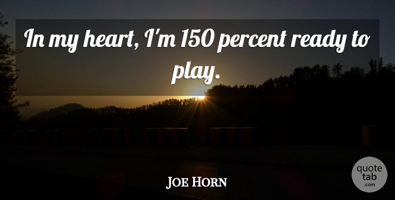 Joe Horn Quote About Percent, Ready: In My Heart Im 150...
