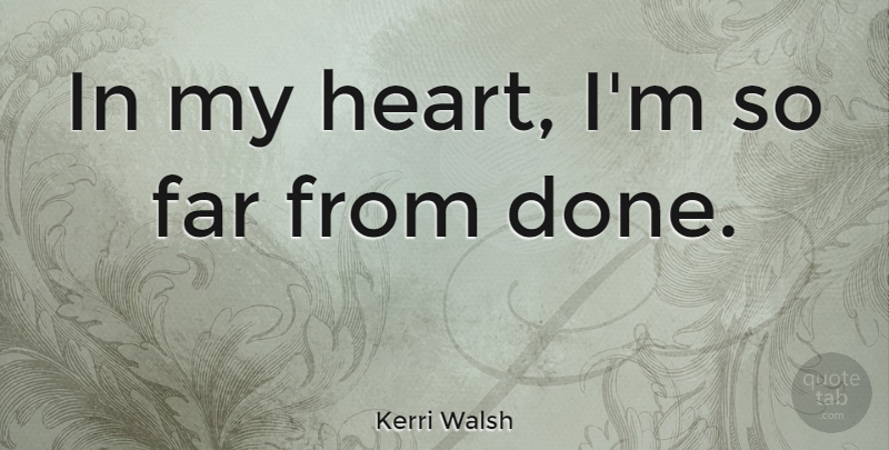 Kerri Walsh Quote About Volleyball, Heart, Done: In My Heart Im So...