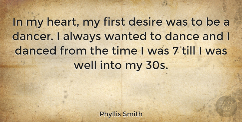 Phyllis Smith Quote About Heart, Dancer, Desire: In My Heart My First...