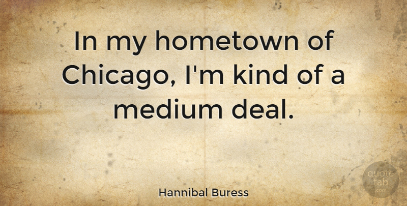 Hannibal Buress Quote About Chicago, Kind, Hometown: In My Hometown Of Chicago...