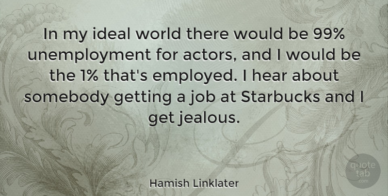 Hamish Linklater Quote About Jobs, Jealous, Would Be: In My Ideal World There...