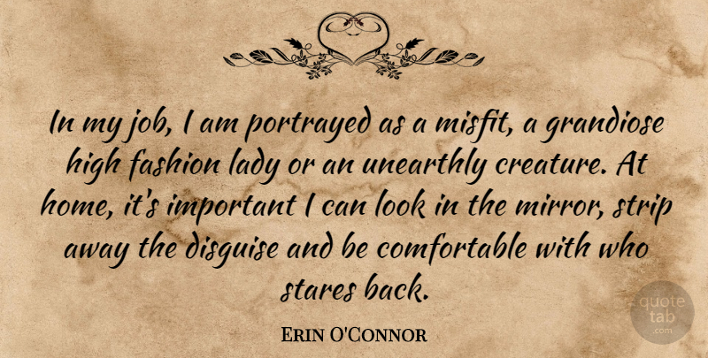 Erin O'Connor Quote About Disguise, Grandiose, High, Home, Lady: In My Job I Am...