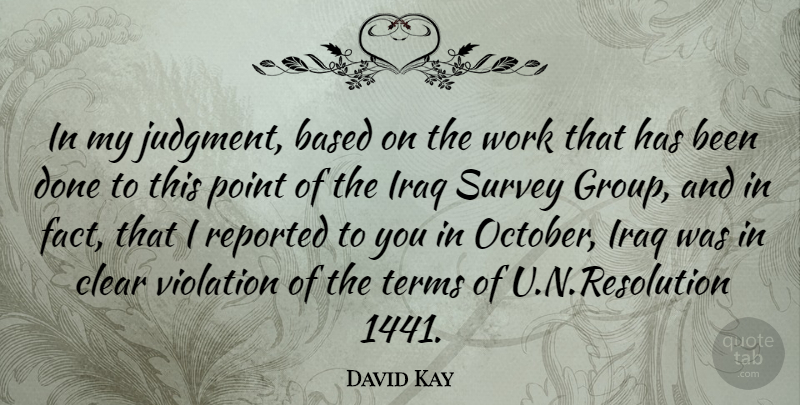 David Kay Quote About Iraq, Groups, Done: In My Judgment Based On...