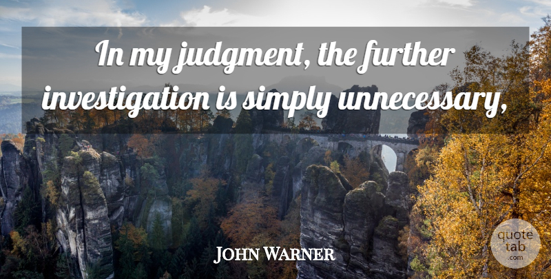 John Warner Quote About Further, Judgment, Simply: In My Judgment The Further...