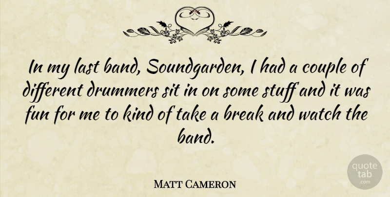 Matt Cameron Quote About Couple, Fun, Watches: In My Last Band Soundgarden...
