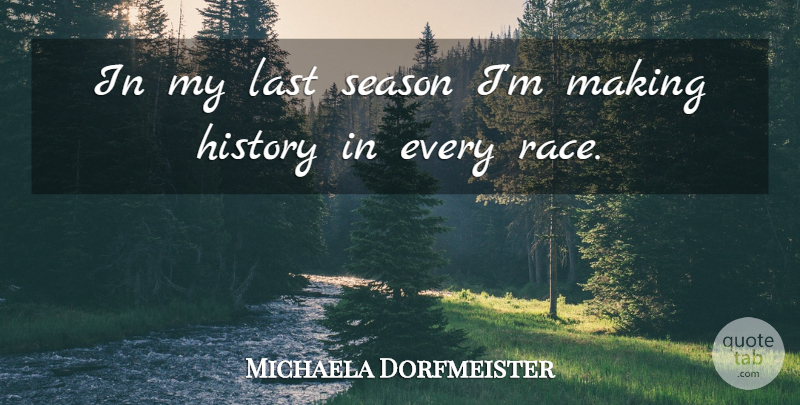 Michaela Dorfmeister Quote About History, Last, Season: In My Last Season Im...