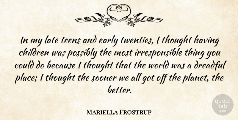 Mariella Frostrup Quote About Children, Dreadful, Possibly, Sooner, Teens: In My Late Teens And...