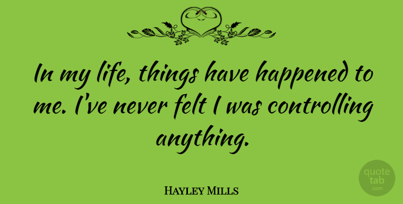 Hayley Mills Quote About Happened, Felt: In My Life Things Have...