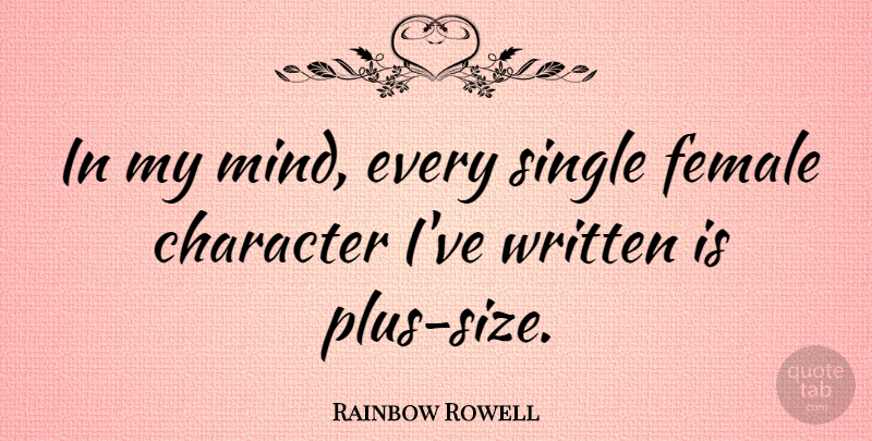 Rainbow Rowell Quote About Character, Female, Single, Written: In My Mind Every Single...